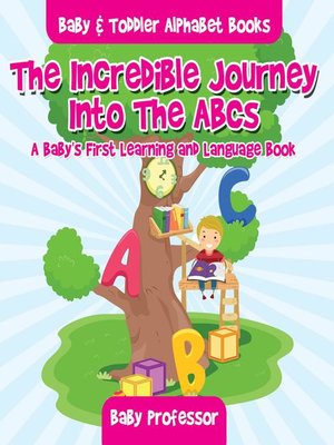 cover image of The Incredible Journey Into the ABCs. a Baby's First Learning and Language Book.--Baby & Toddler Alphabet Books